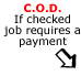 C.O.D. - If checked, then the job requires a payment.